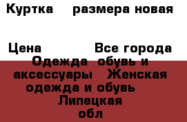 Куртка 62 размера новая › Цена ­ 3 000 - Все города Одежда, обувь и аксессуары » Женская одежда и обувь   . Липецкая обл.